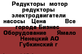 Редукторы, мотор-редукторы, электродвигатели, насосы › Цена ­ 123 - Все города Бизнес » Оборудование   . Ямало-Ненецкий АО,Губкинский г.